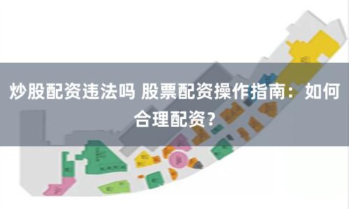 炒股配资违法吗 股票配资操作指南：如何合理配资？