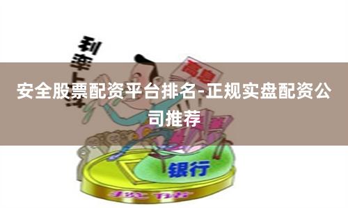 安全股票配资平台排名-正规实盘配资公司推荐