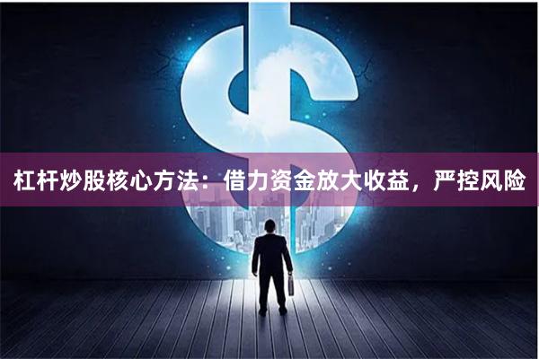 杠杆炒股核心方法：借力资金放大收益，严控风险