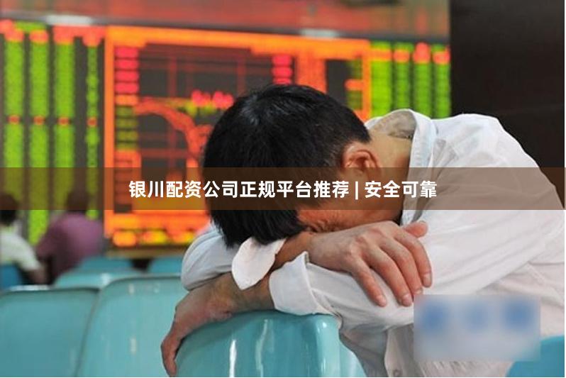银川配资公司正规平台推荐 | 安全可靠