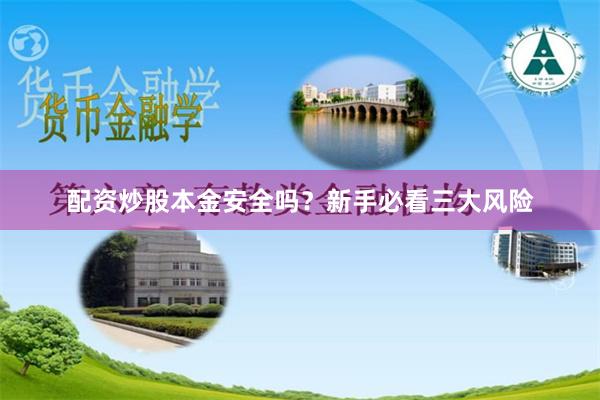 配资炒股本金安全吗？新手必看三大风险