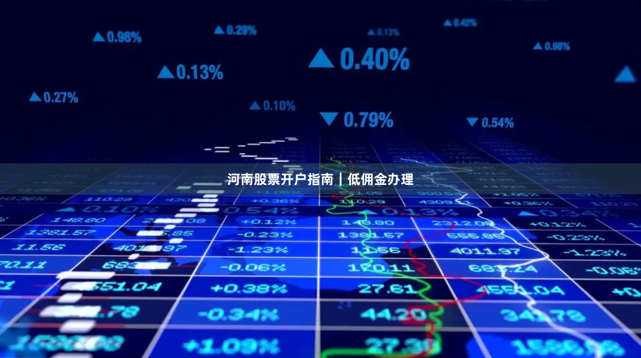 河南股票开户指南｜低佣金办理