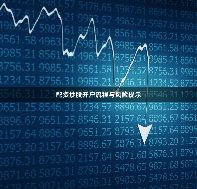 配资炒股开户流程与风险提示